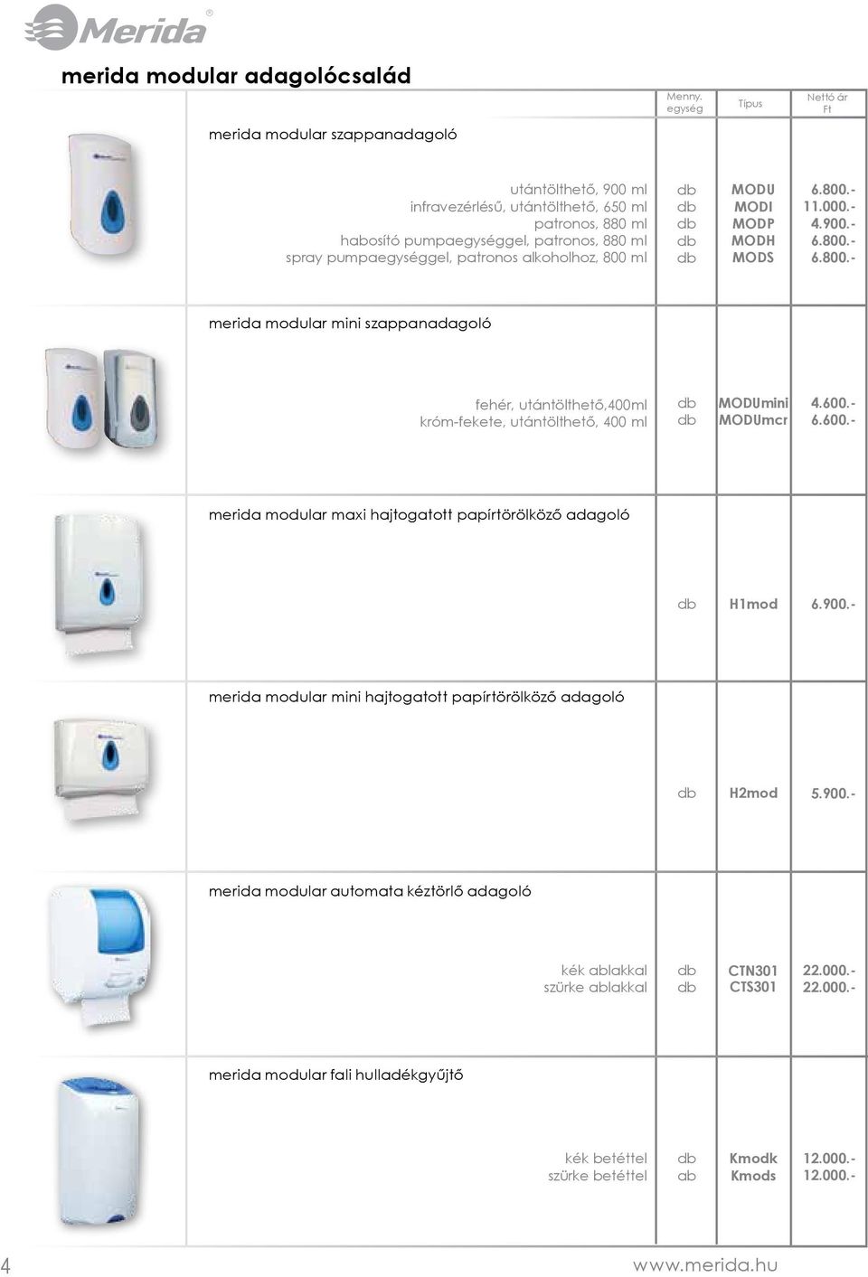 600.- 6.600.- merida modular maxi hajtogatott papírtörölköző adagoló H1mod 6.900.- merida modular mini hajtogatott papírtörölköző adagoló H2mod 5.900.- merida modular automata kéztörlő adagoló kék ablakkal szürke ablakkal CTN301 CTS301 22.