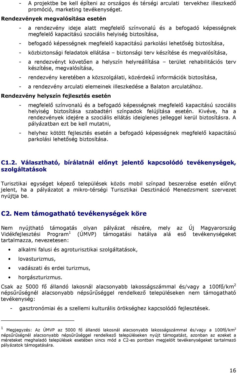 kapacitású parkolási lehetıség biztosítása, - közbiztonsági feladatok ellátása biztonsági terv készítése és megvalósítása, - a rendezvényt követıen a helyszín helyreállítása terület rehabilitációs