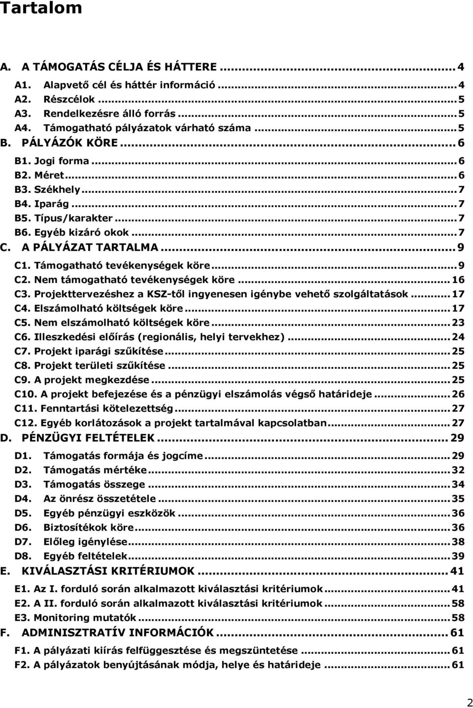 Nem támogatható tevékenységek köre...16 C3. Projekttervezéshez a KSZ-tıl ingyenesen igénybe vehetı szolgáltatások...17 C4. Elszámolható költségek köre...17 C5. Nem elszámolható költségek köre...23 C6.