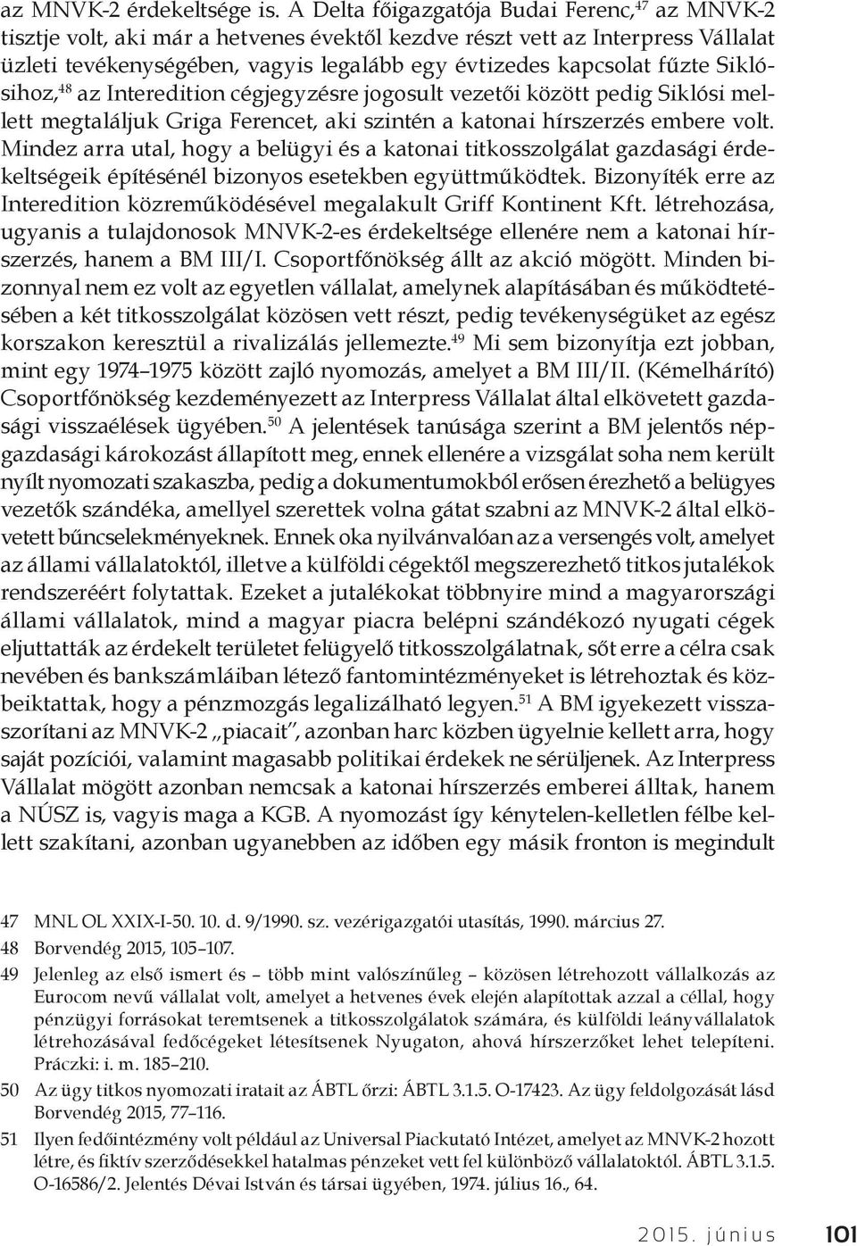 Siklósihoz, 48 az Interedition cégjegyzésre jogosult vezetői között pedig Siklósi mellett megtaláljuk Griga Ferencet, aki szintén a katonai hírszerzés embere volt.