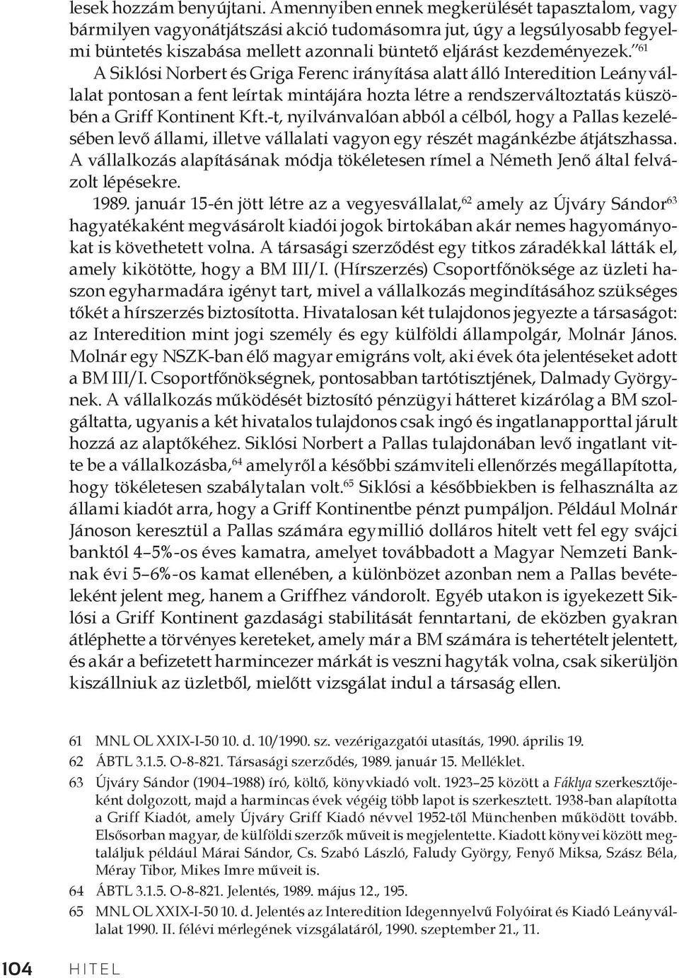 61 A Siklósi Norbert és Griga Ferenc irányítása alatt álló Interedition Leányvállalat pontosan a fent leírtak mintájára hozta létre a rendszerváltoztatás küszöbén a Griff Kontinent Kft.