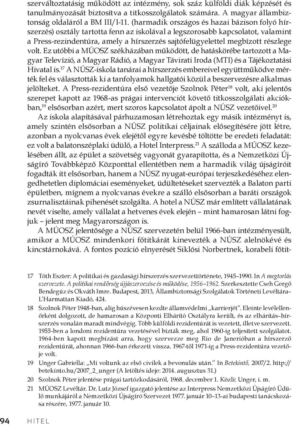 részlege volt. Ez utóbbi a MÚOSZ székházában működött, de hatáskörébe tartozott a Magyar Televízió, a Magyar Rádió, a Magyar Távirati Iroda (MTI) és a Tájékoztatási Hivatal is.