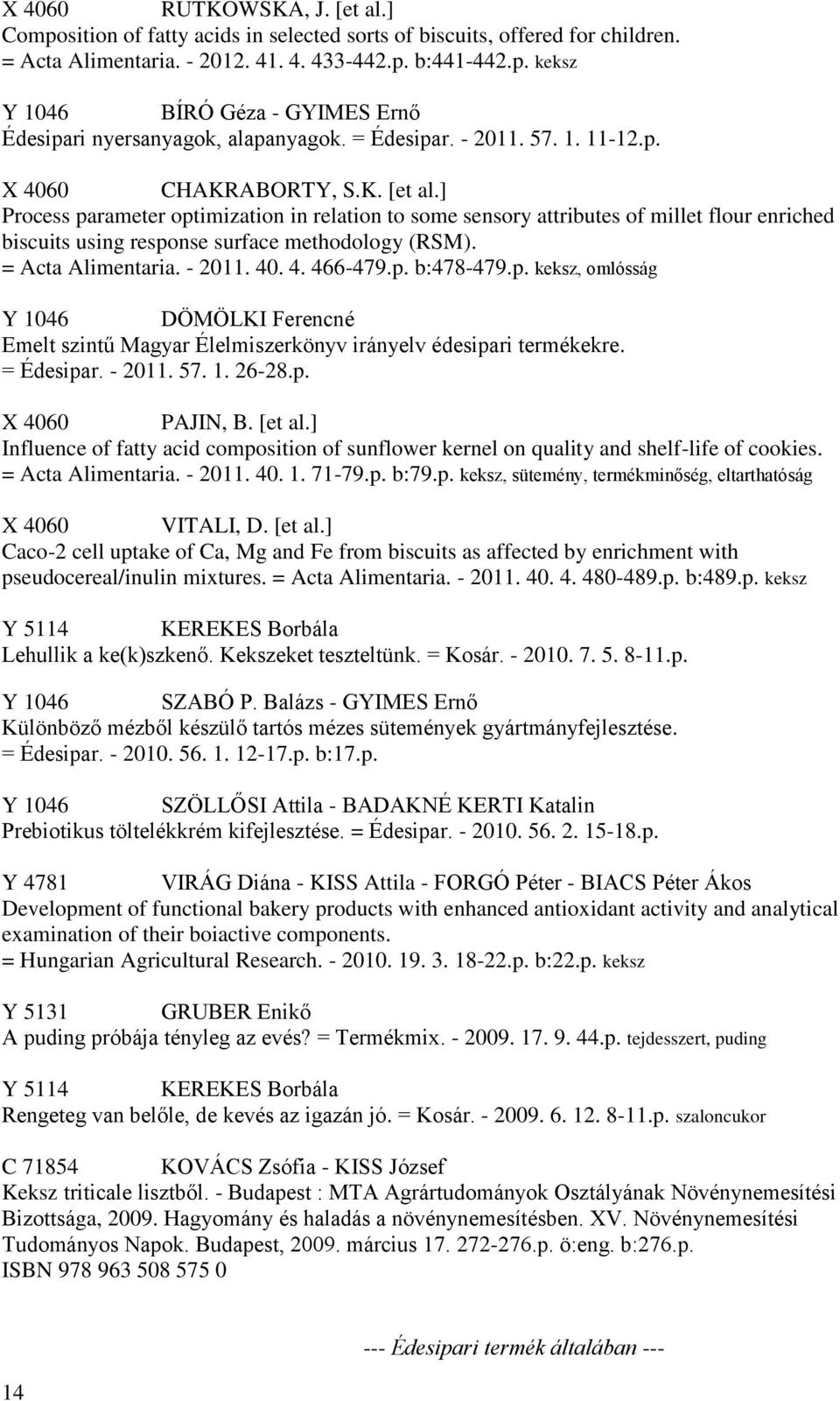 ] Process parameter optimization in relation to some sensory attributes of millet flour enriched biscuits using response surface methodology (RSM). = Acta Alimentaria. - 2011. 40. 4. 466-479.p. b:478-479.