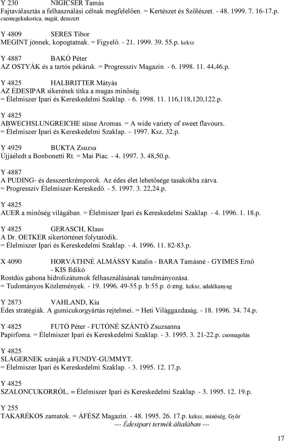 1998. 11. 44,46.p. HALBRITTER Mátyás AZ ÉDESIPAR sikerének titka a magas minőség. = Élelmiszer Ipari és Kereskedelmi Szaklap. - 6. 1998. 11. 116,118,120,122.p. ABWECHSLUNGREICHE süsse Aromas.