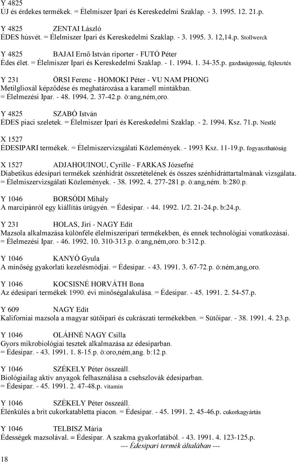 = Élelmezési Ipar. - 48. 1994. 2. 37-42.p. ö:ang,ném,oro. SZABÓ István ÉDES piaci szeletek. = Élelmiszer Ipari és Kereskedelmi Szaklap. - 2. 1994. Ksz. 71.p. Nestlé X 1527 ÉDESIPARI termékek.