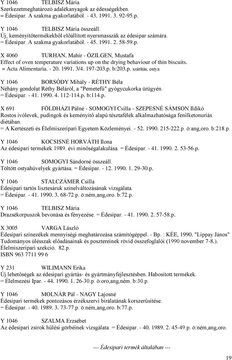 = Acta Alimentaria. - 20. 1991. 3/4. 197-203.p. b:203.p. szárítás, ostya Y 1046 BORSÓDY Mihály - RÉTHY Béla Néhány gondolat Réthy Béláról, a "Pemetefű" gyógycukorka ürügyén. = Édesipar. - 41. 1990. 4. 112-114.