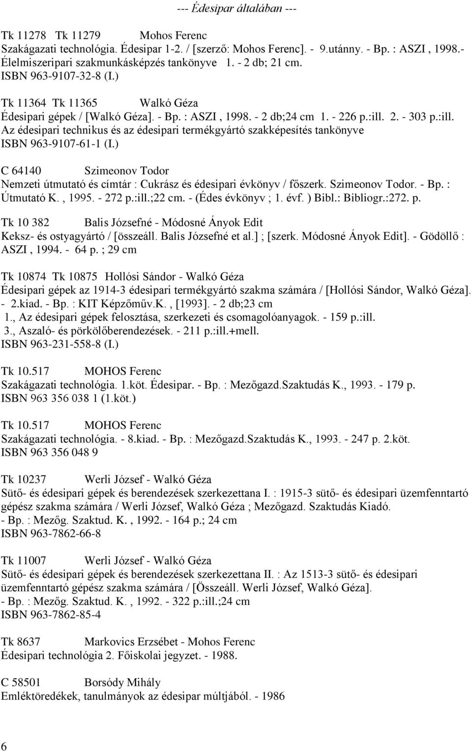 :ill. Az édesipari technikus és az édesipari termékgyártó szakképesítés tankönyve ISBN 963-9107-61-1 (I.) C 64140 Szimeonov Todor Nemzeti útmutató és címtár : Cukrász és édesipari évkönyv / főszerk.