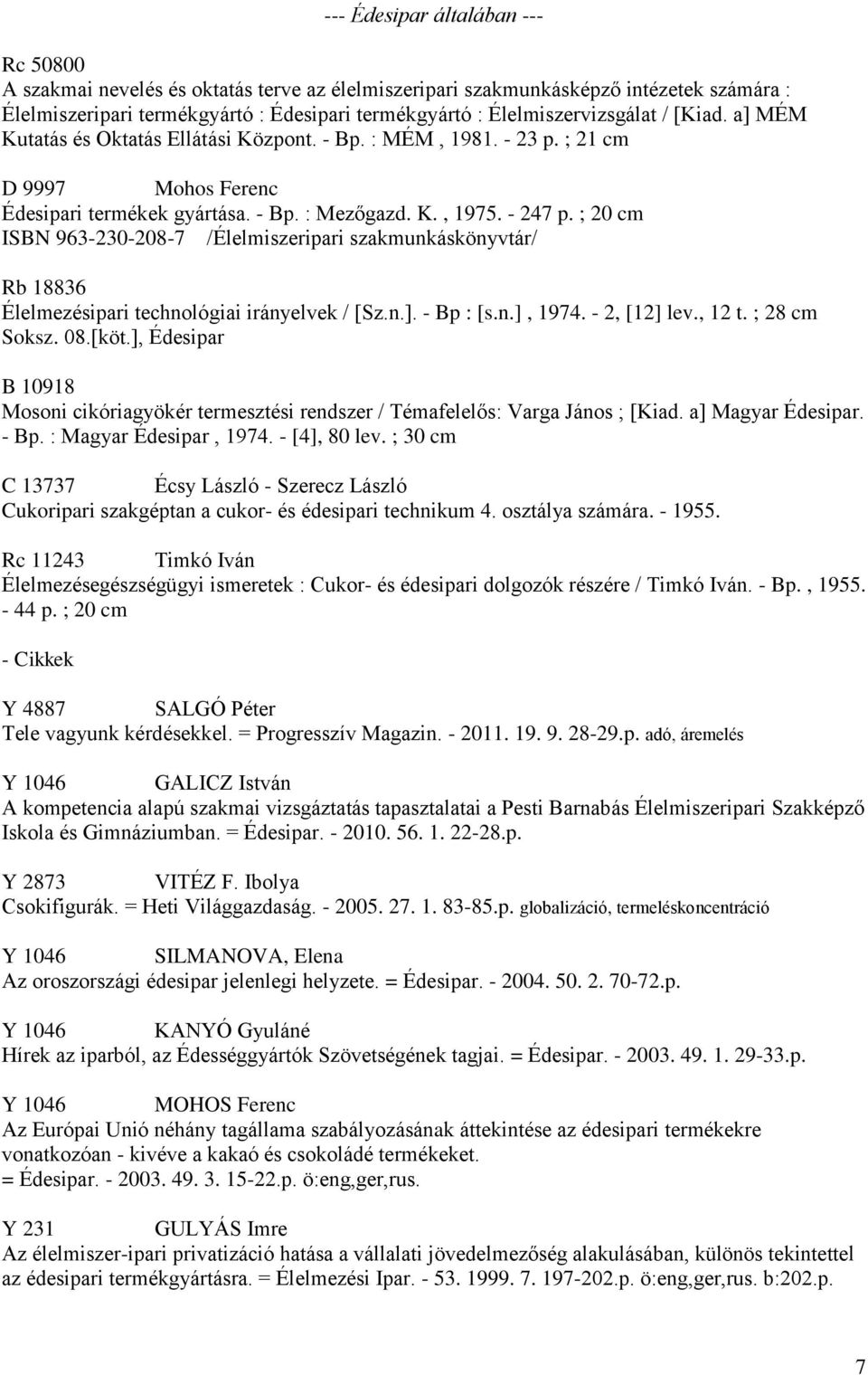 ; 20 cm ISBN 963-230-208-7 /Élelmiszeripari szakmunkáskönyvtár/ Rb 18836 Élelmezésipari technológiai irányelvek / [Sz.n.]. - Bp : [s.n.], 1974. - 2, [12] lev., 12 t. ; 28 cm Soksz. 08.[köt.