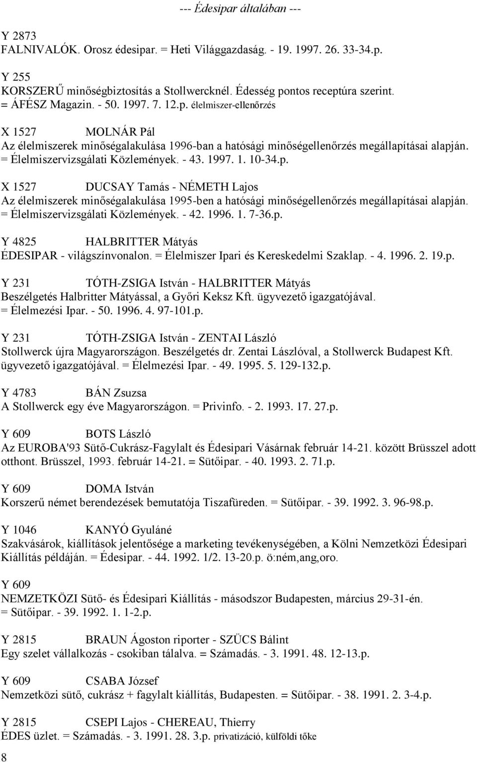 = Élelmiszervizsgálati Közlemények. - 43. 1997. 1. 10-34.p. X 1527 DUCSAY Tamás - NÉMETH Lajos Az élelmiszerek minőségalakulása 1995-ben a hatósági minőségellenőrzés megállapításai alapján.