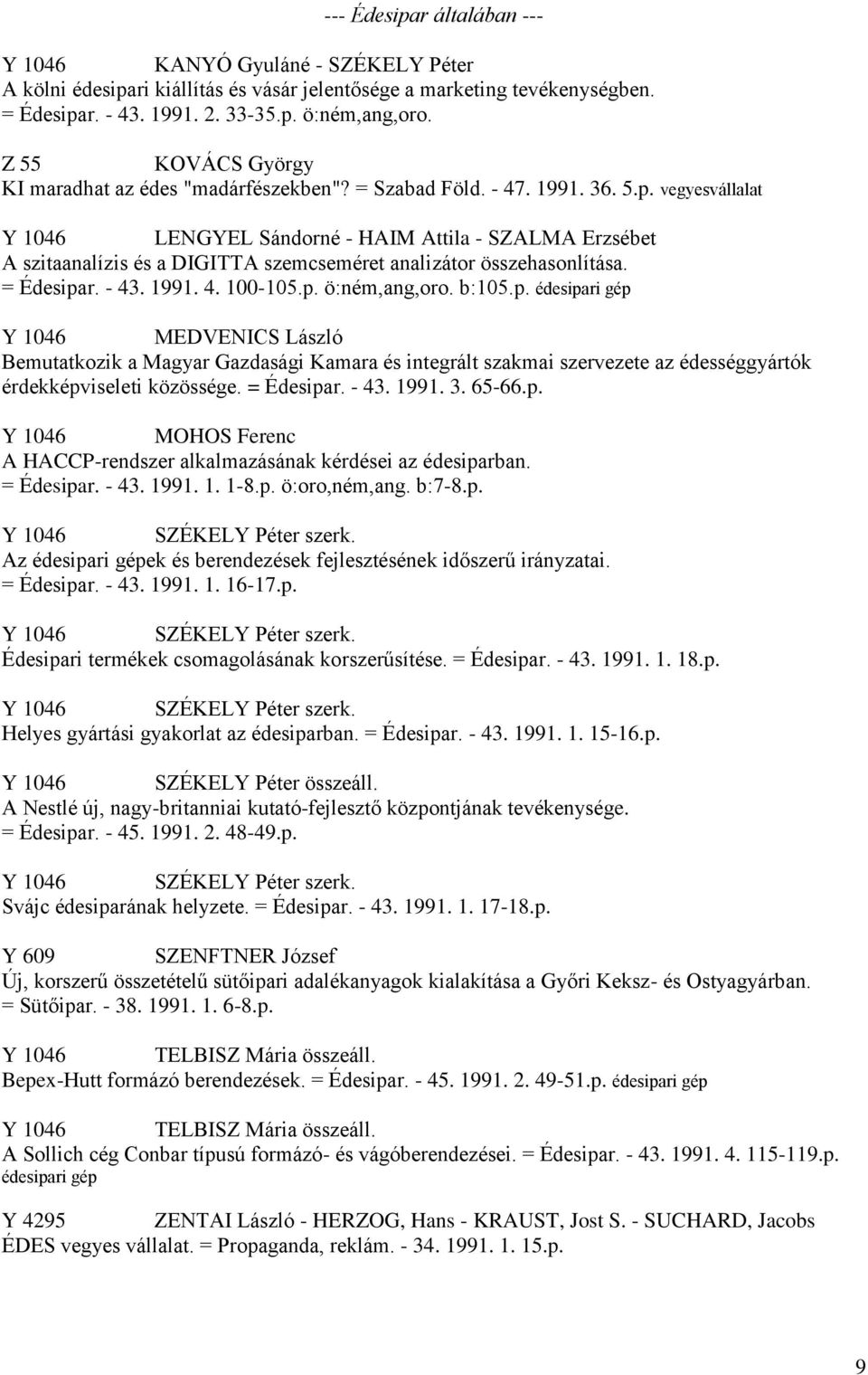 vegyesvállalat Y 1046 LENGYEL Sándorné - HAIM Attila - SZALMA Erzsébet A szitaanalízis és a DIGITTA szemcseméret analizátor összehasonlítása. = Édesipar. - 43. 1991. 4. 100-105.p. ö:ném,ang,oro.