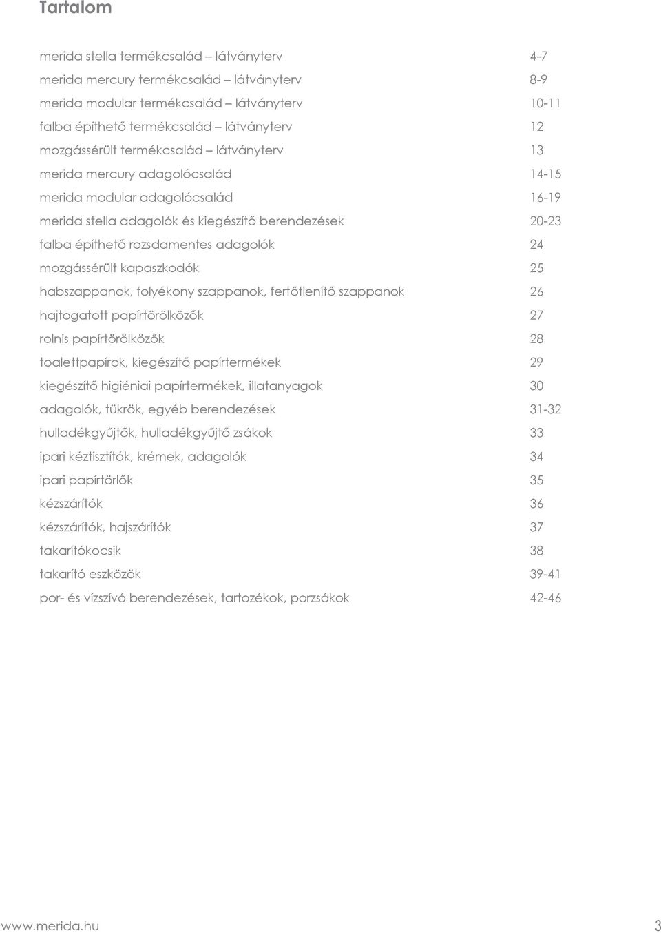 mozgássérült kapaszkodók 25 habszappanok, folyékony szappanok, fertőtlenítő szappanok 26 hajtogatott papírtörölközők 27 rolnis papírtörölközők 28 toalettpapírok, kiegészítő papírtermékek 29