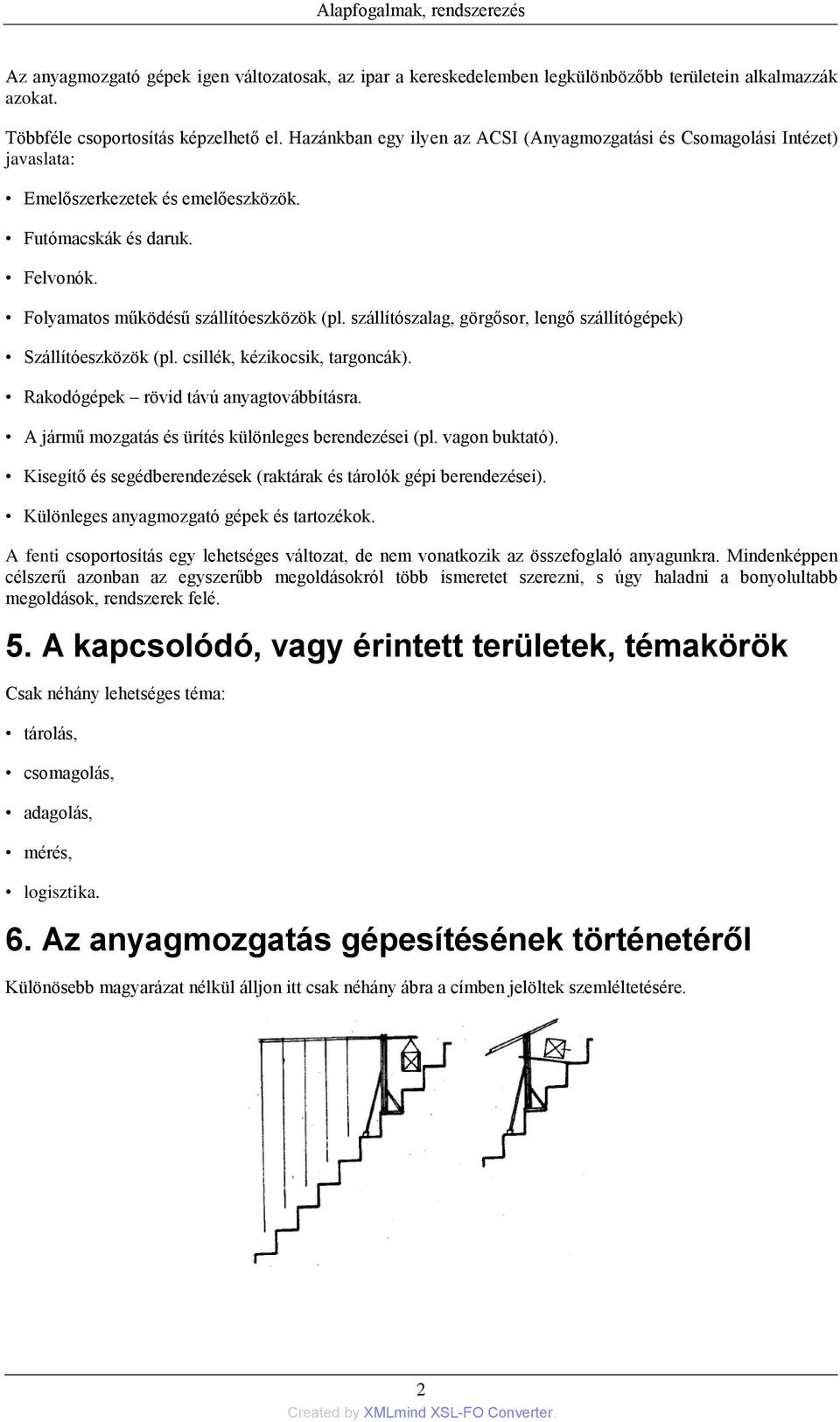 szállítószalag, görgősor, lengő szállítógépek) Szállítóeszközök (pl. csillék, kézikocsik, targoncák). Rakodógépek rövid távú anyagtovábbításra. A jármű mozgatás és ürítés különleges berendezései (pl.