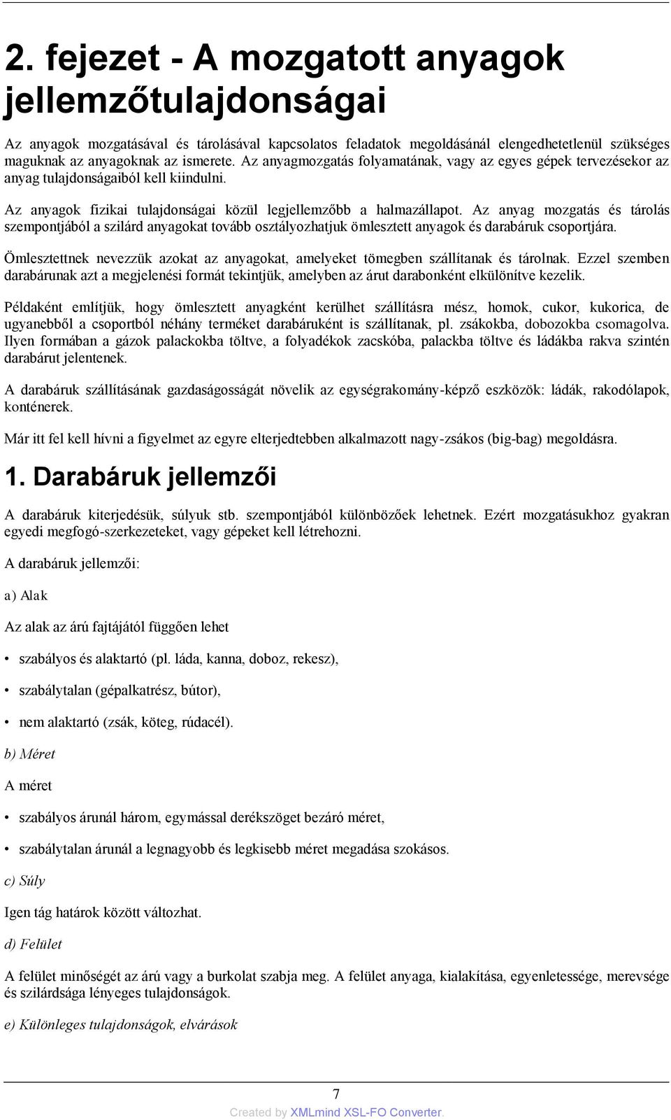 Az anyag mozgatás és tárolás szempontjából a szilárd anyagokat tovább osztályozhatjuk ömlesztett anyagok és darabáruk csoportjára.