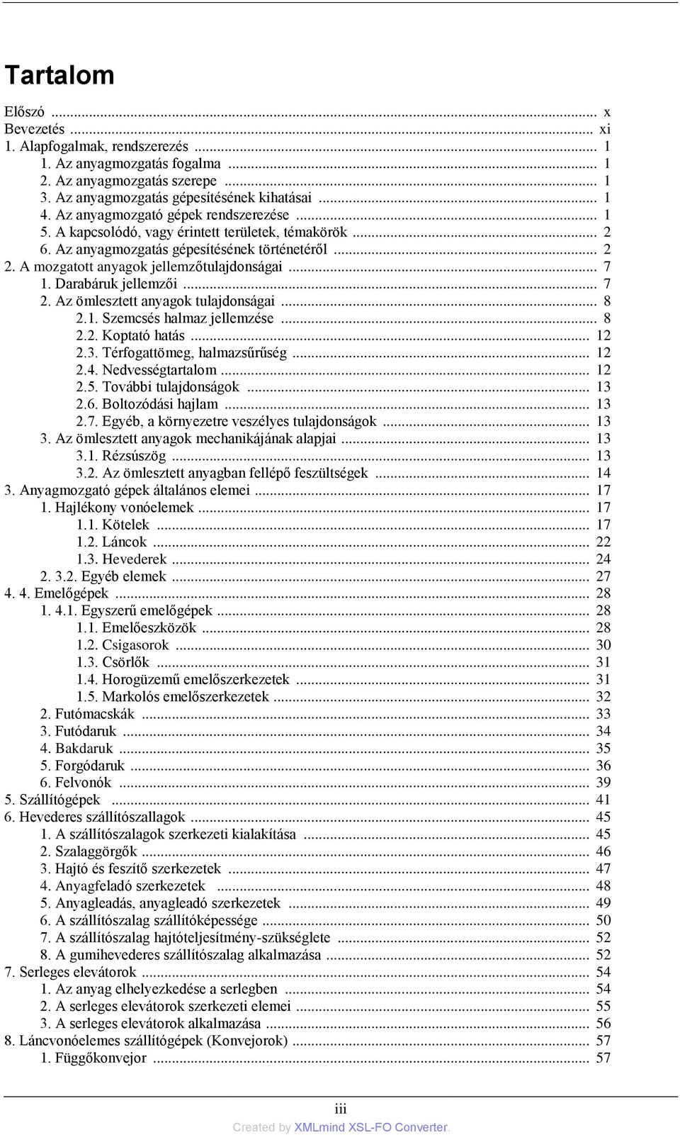 Darabáruk jellemzői... 7 2. Az ömlesztett anyagok tulajdonságai... 8 2.1. Szemcsés halmaz jellemzése... 8 2.2. Koptató hatás... 12 2.3. Térfogattömeg, halmazsűrűség... 12 2.4. Nedvességtartalom... 12 2.5.