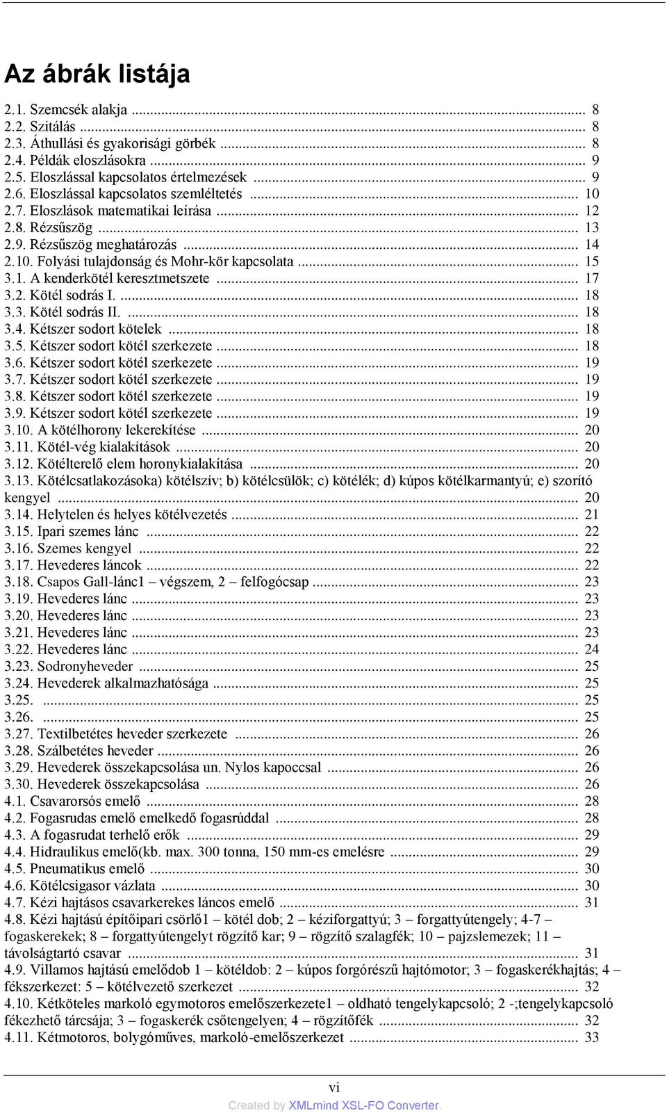 .. 17 3.2. Kötél sodrás I.... 18 3.3. Kötél sodrás II.... 18 3.4. Kétszer sodort kötelek... 18 3.5. Kétszer sodort kötél szerkezete... 18 3.6. Kétszer sodort kötél szerkezete... 19 