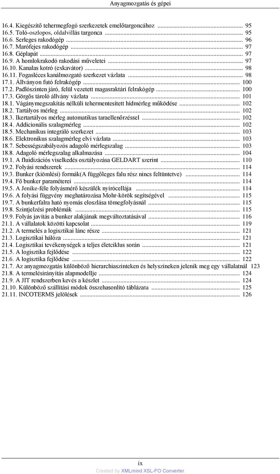 2. Padlószinten járó, felül vezetett magasraktári felrakógép... 100 17.3. Görgős tároló állvány vázlata... 101 18.1. Vágánymegszakítás nélküli tehermentesített hídmérleg működése... 102 18.2. Tartályos mérleg.