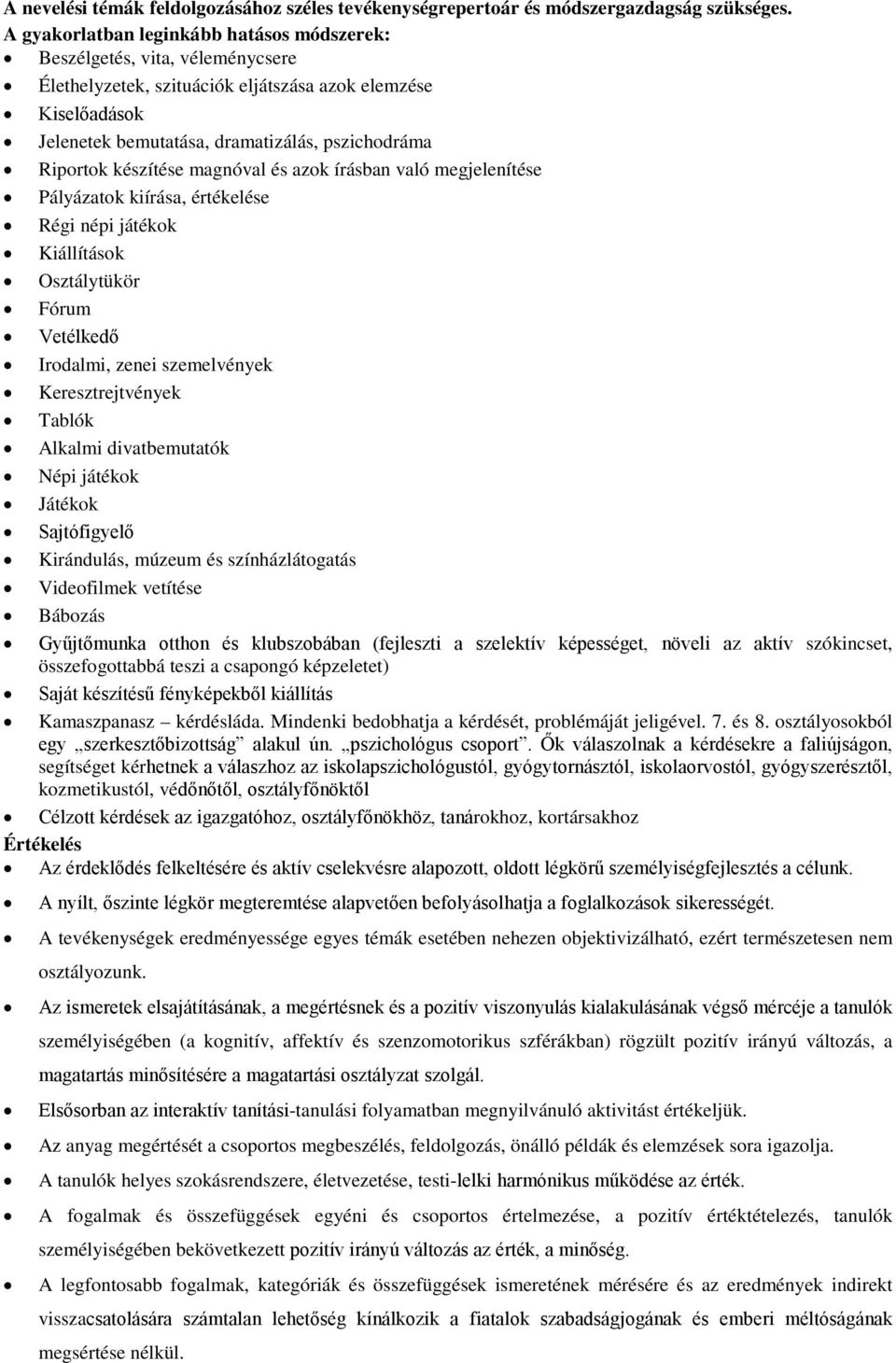 készítése magnóval és azok írásban való megjelenítése Pályázatok kiírása, értékelése Régi népi játékok Kiállítások Osztálytükör Fórum Vetélkedő Irodalmi, zenei szemelvények Keresztrejtvények Tablók