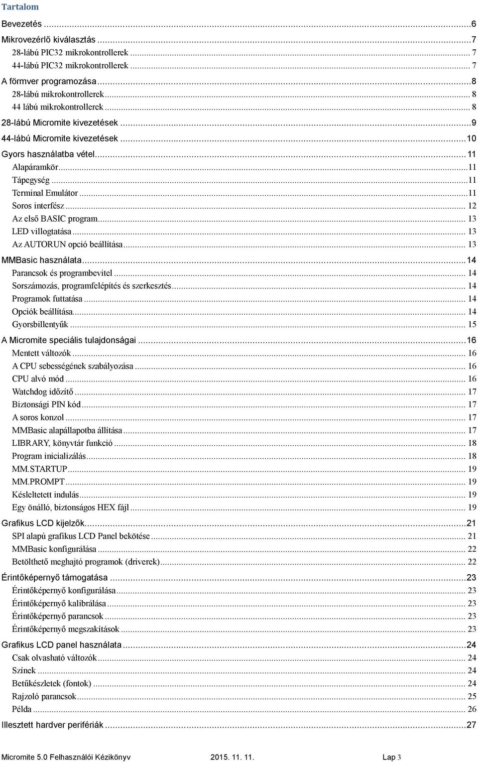 ..11 Soros interfész... 12 Az első BASIC program... 13 LED villogtatása... 13 Az AUTORUN opció beállítása... 13 MMBasic használata... 14 Parancsok és programbevitel.