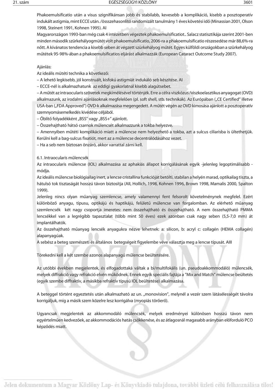 . Salacz statisztikája szerint 2001-ben minden második szürkehályogmütét volt phakoemulsificatio, 2006-ra a phakoemulsificatio részesedése már 88,6%-ra nõtt.