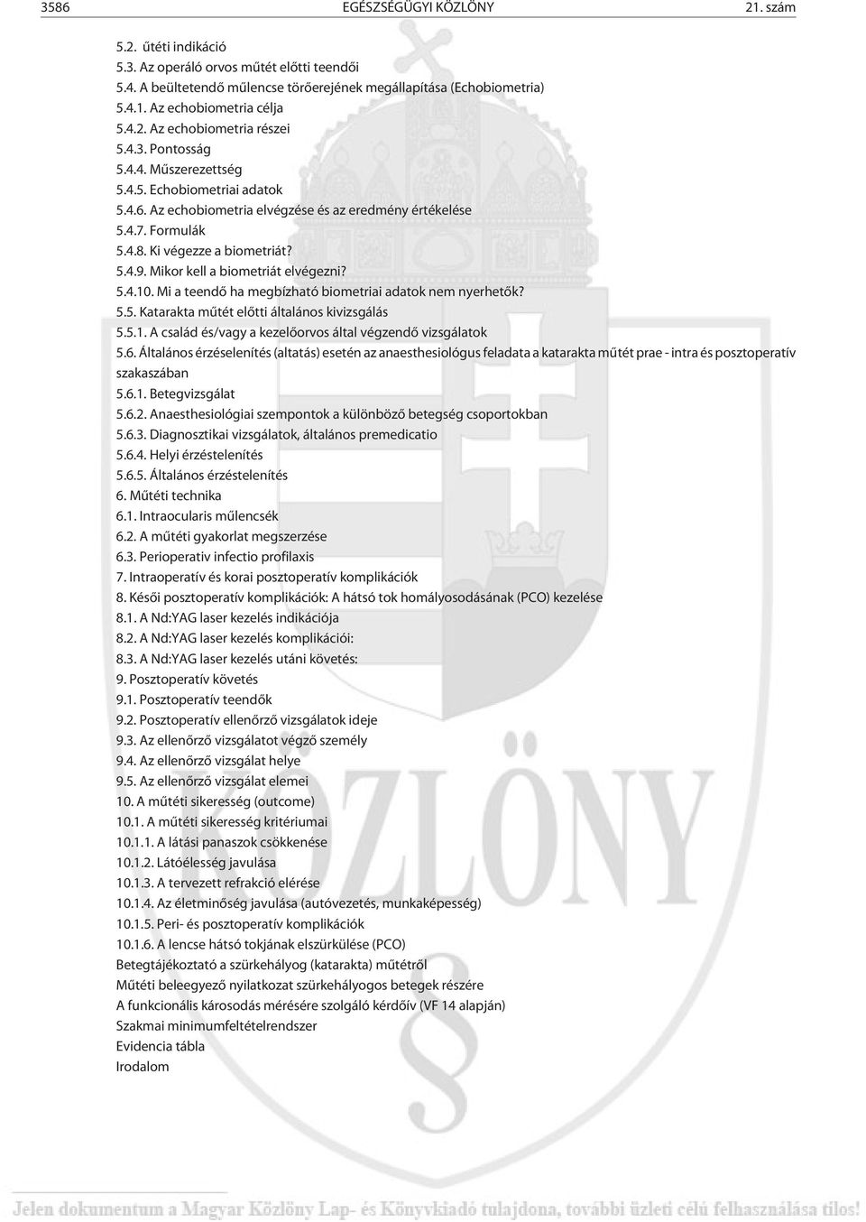 Ki végezze a biometriát? 5.4.9. Mikor kell a biometriát elvégezni? 5.4.10. Mi a teendõ ha megbízható biometriai adatok nem nyerhetõk? 5.5. Katarakta mûtét elõtti általános kivizsgálás 5.5.1. A család és/vagy a kezelõorvos által végzendõ vizsgálatok 5.