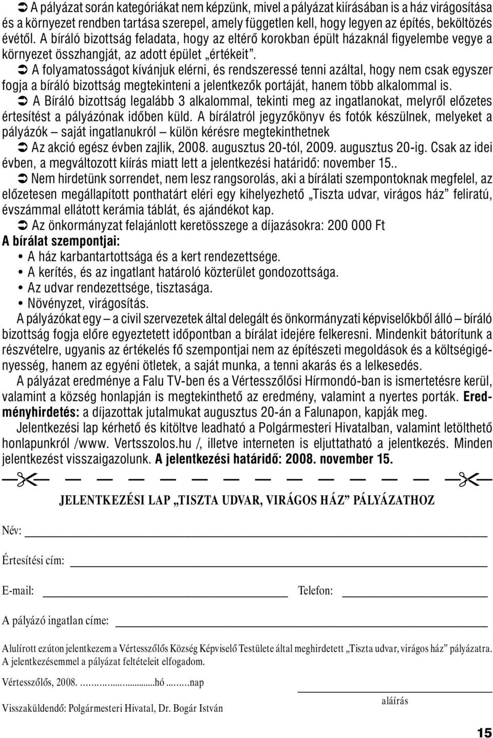 Õ A folyamatosságot kívánjuk elérni, és rendszeressé tenni azáltal, hogy nem csak egyszer fogja a bíráló bizottság megtekinteni a jelentkezők portáját, hanem több alkalommal is.