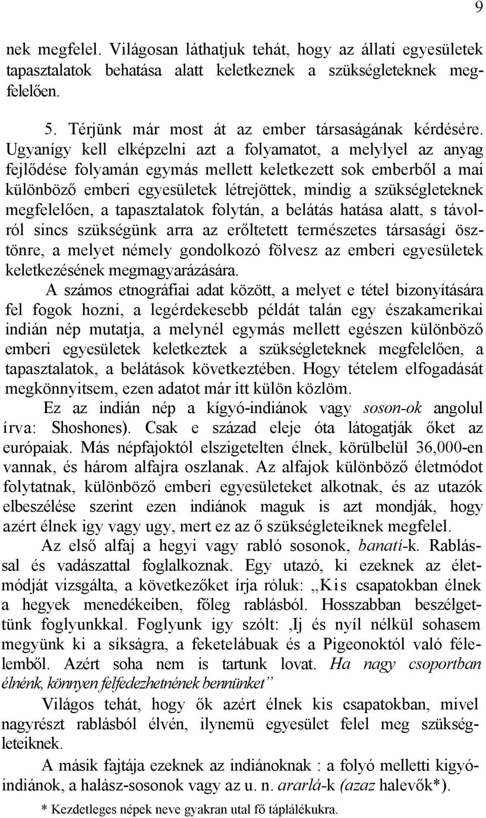 megfelelően, a tapasztalatok folytán, a belátás hatása alatt, s távolról sincs szükségünk arra az erőltetett természetes társasági ösztönre, a melyet némely gondolkozó fölvesz az emberi egyesületek