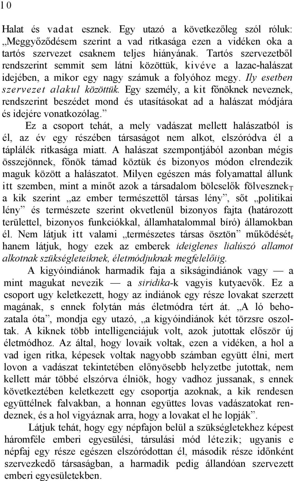 Egy személy, a kit főnöknek neveznek, rendszerint beszédet mond és utasításokat ad a halászat módjára és idejére vonatkozólag.