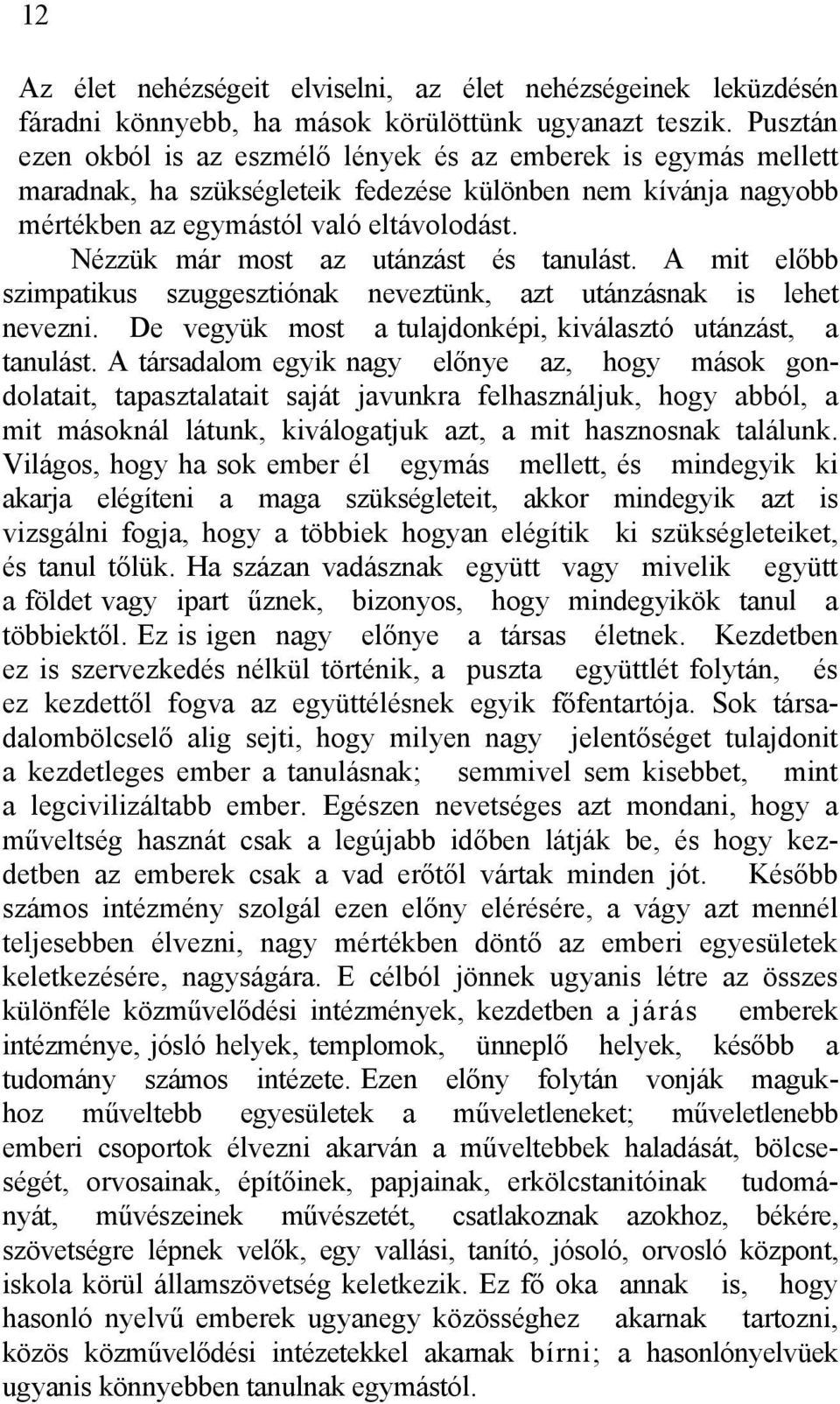 Nézzük már most az utánzást és tanulást. A mit előbb szimpatikus szuggesztiónak neveztünk, azt utánzásnak is lehet nevezni. De vegyük most a tulajdonképi, kiválasztó utánzást, a tanulást.