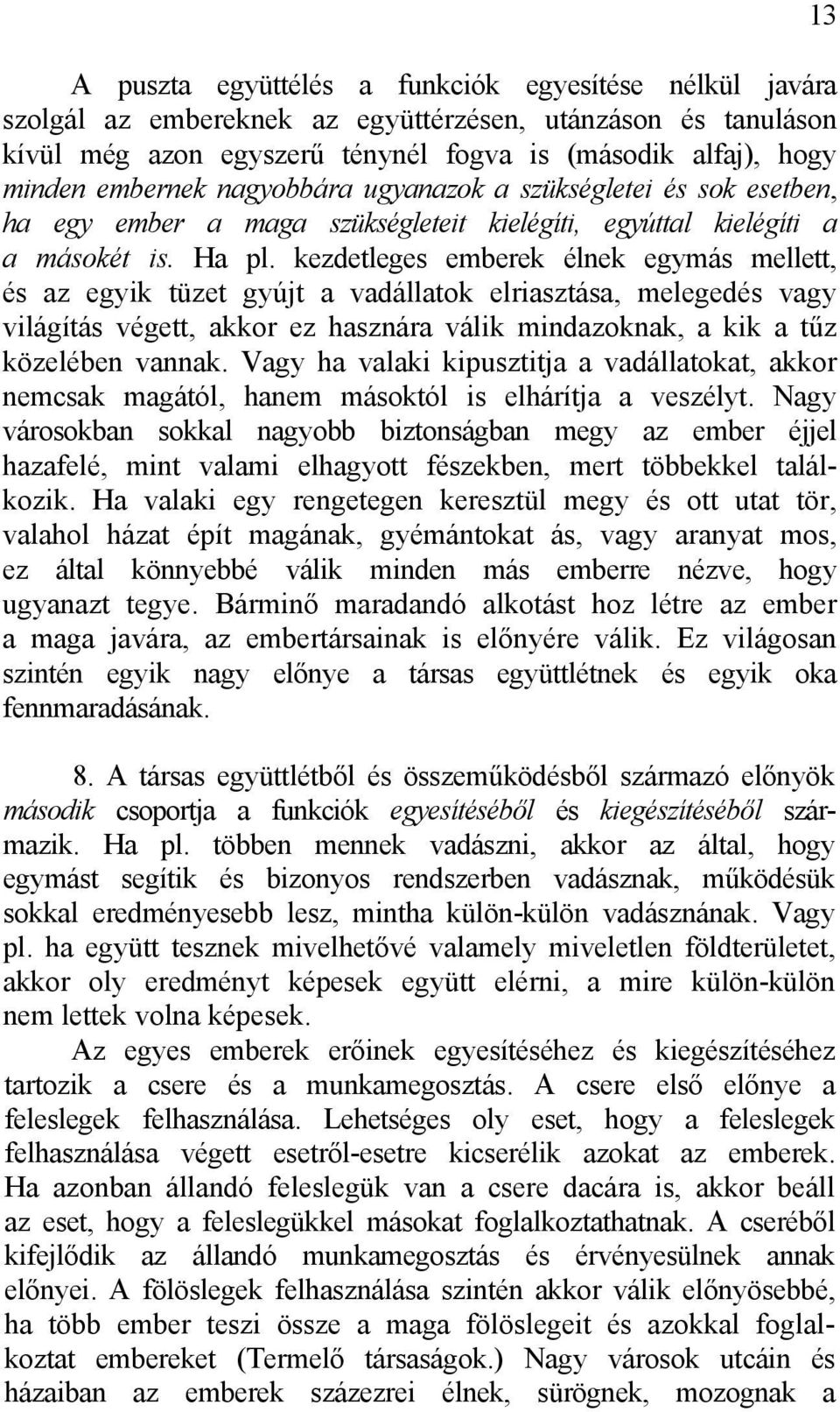 kezdetleges emberek élnek egymás mellett, és az egyik tüzet gyújt a vadállatok elriasztása, melegedés vagy világítás végett, akkor ez hasznára válik mindazoknak, a kik a tűz közelében vannak.