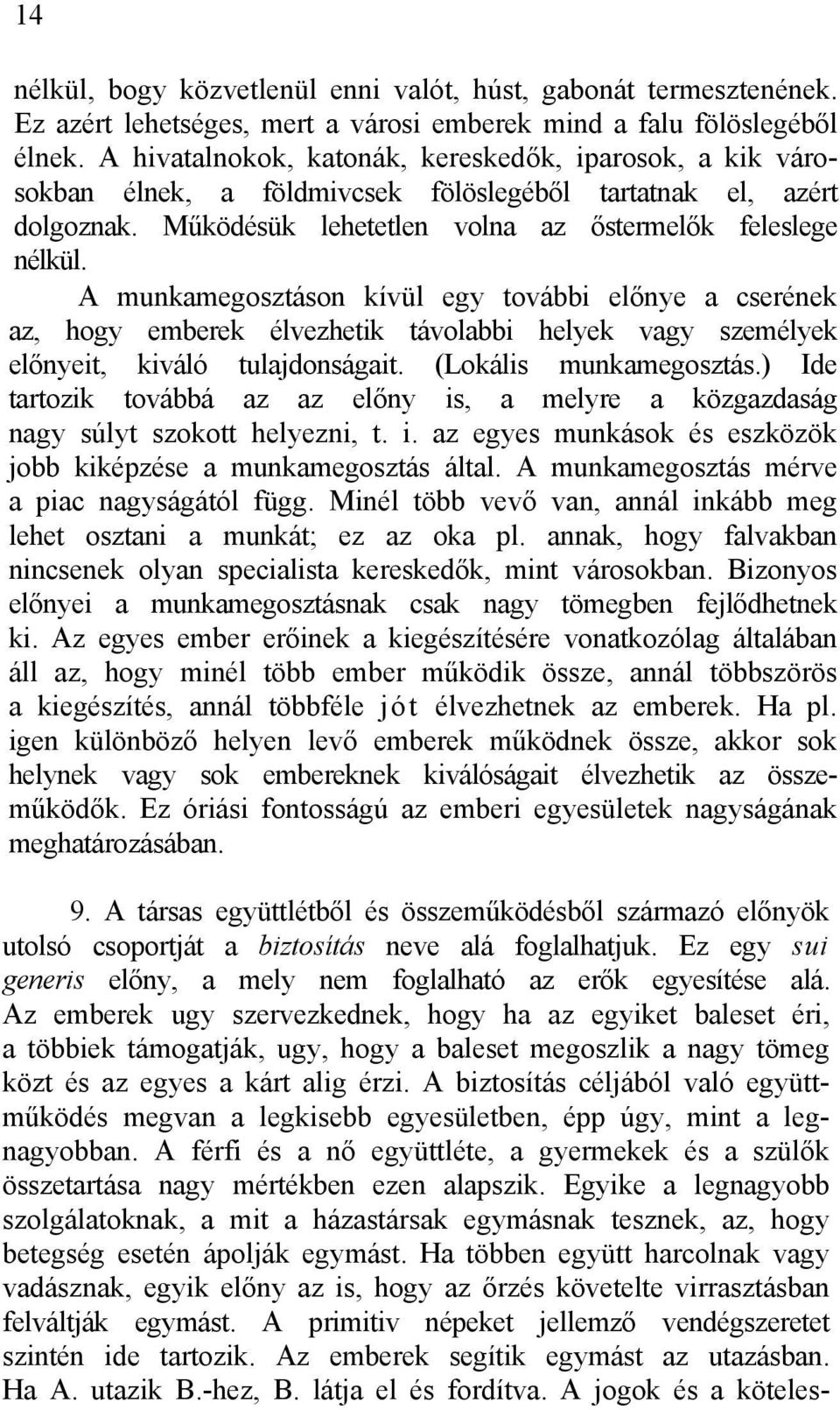 A munkamegosztáson kívül egy további előnye a cserének az, hogy emberek élvezhetik távolabbi helyek vagy személyek előnyeit, kiváló tulajdonságait. (Lokális munkamegosztás.