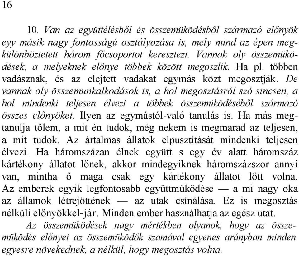 De vannak oly összemunkalkodások is, a hol megosztásról szó sincsen, a hol mindenki teljesen élvezi a többek összemüködéséből származó összes előnyöket. Ilyen az egymástól-való tanulás is.