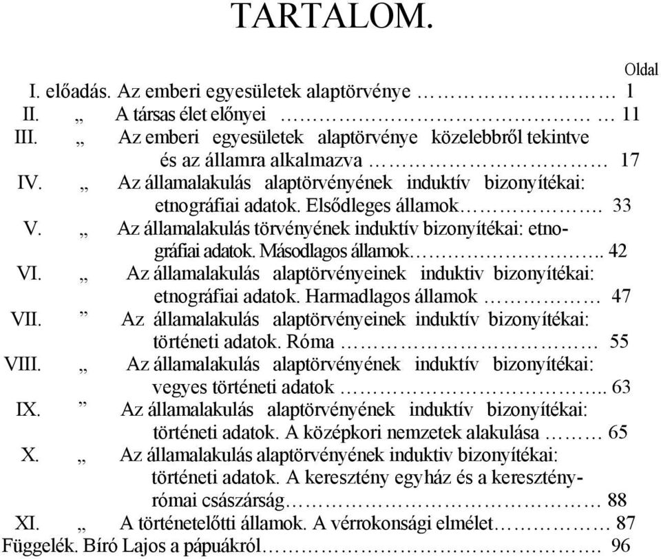 Az államalakulás alaptörvényeinek induktiv bizonyítékai: etnográfiai adatok. Harmadlagos államok 47 VII. Az államalakulás alaptörvényeinek induktív bizonyítékai: történeti adatok. Róma 55 VIII.