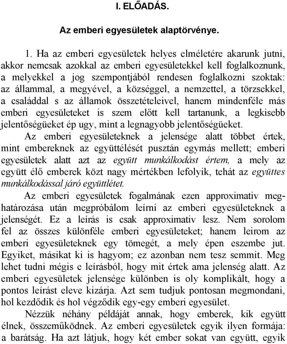 a megyével, a községgel, a nemzettel, a törzsekkel, a családdal s az államok összetételeivel, hanem mindenféle más emberi egyesületeket is szem előtt kell tartanunk, a legkisebb jelentőségüeket ép