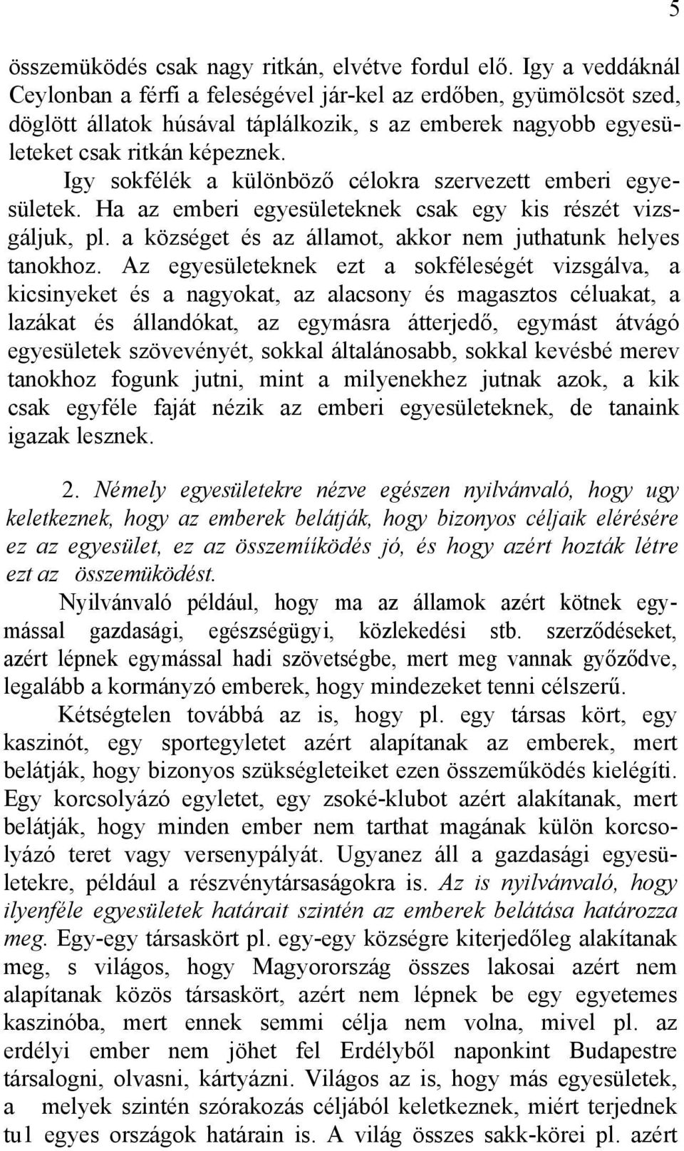 Igy sokfélék a különböző célokra szervezett emberi egyesületek. Ha az emberi egyesületeknek csak egy kis részét vizsgáljuk, pl. a községet és az államot, akkor nem juthatunk helyes tanokhoz.