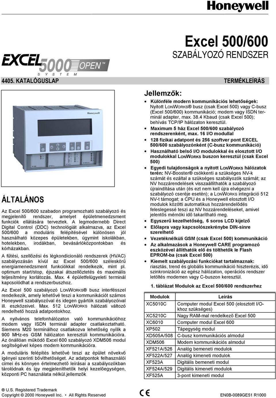 A legmodernebb Direct Digital Control (DDC) technológiát alkalmazva, az Excel 500/600 a moduláris felépítésével különösen jól használható közepes épületekben, úgymint iskolákban, hotelekben,