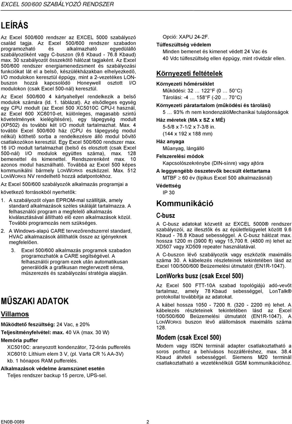 Az Excel 500/600 rendszer energiamenedzsment és szabályozási funkciókat lát el a belső, készülékházakban elhelyezkedő, I/O modulokon keresztül éppúgy, mint a 2-vezetékes LONbuszon hozzá kapcsolódó