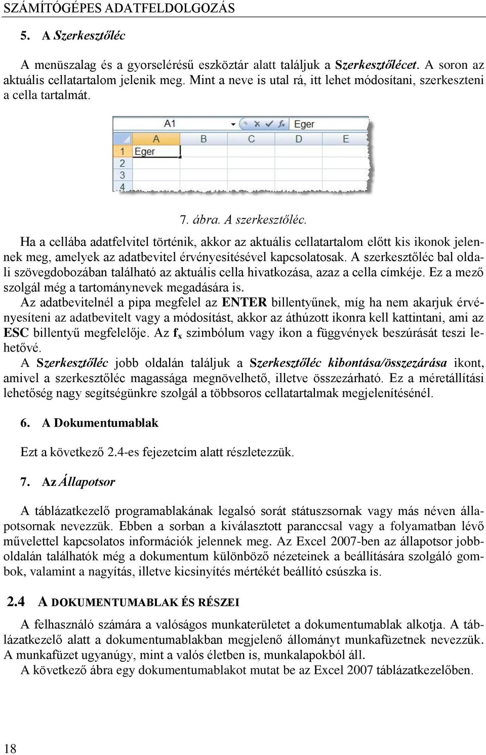 Ha a cellába adatfelvitel történik, akkor az aktuális cellatartalom előtt kis ikonok jelennek meg, amelyek az adatbevitel érvényesítésével kapcsolatosak.