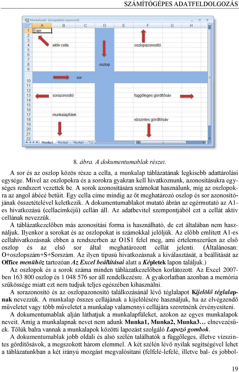 Egy cella címe mindig az őt meghatározó oszlop és sor azonosítójának összetételével keletkezik. A dokumentumablakot mutató ábrán az egérmutató az A1- es hivatkozású (cellacímkéjű) cellán áll.