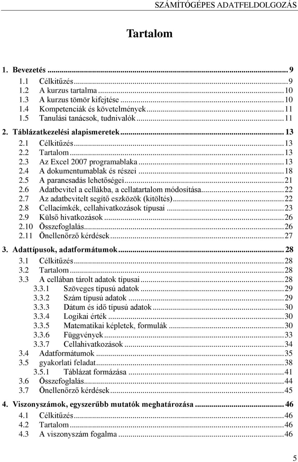 6 Adatbevitel a cellákba, a cellatartalom módosítása... 22 2.7 Az adatbevitelt segítő eszközök (kitöltés)... 22 2.8 Cellacímkék, cellahivatkozások típusai... 23 2.9 Külső hivatkozások... 26 2.