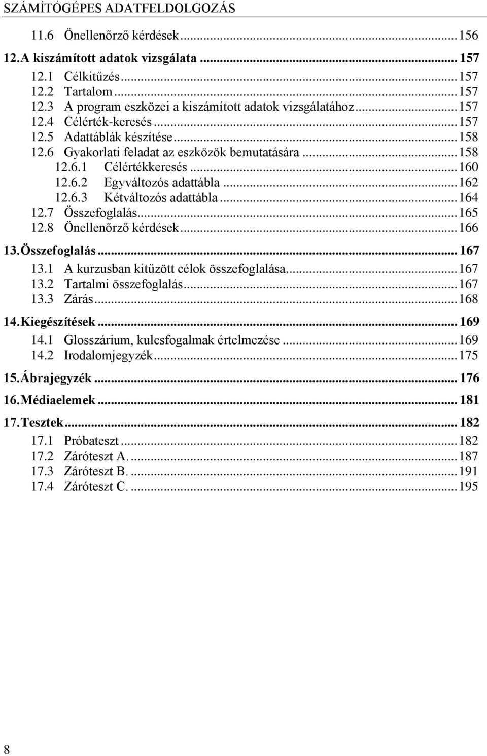 7 Összefoglalás... 165 12.8 Önellenőrző kérdések... 166 13. Összefoglalás... 167 13.1 A kurzusban kitűzött célok összefoglalása... 167 13.2 Tartalmi összefoglalás... 167 13.3 Zárás... 168 14.