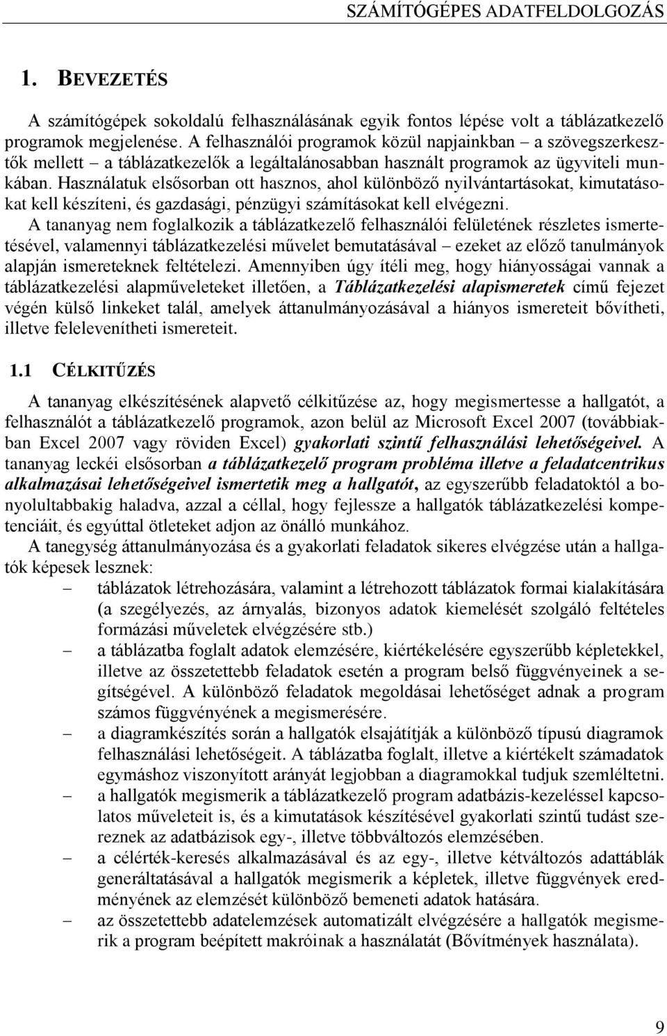 Használatuk elsősorban ott hasznos, ahol különböző nyilvántartásokat, kimutatásokat kell készíteni, és gazdasági, pénzügyi számításokat kell elvégezni.