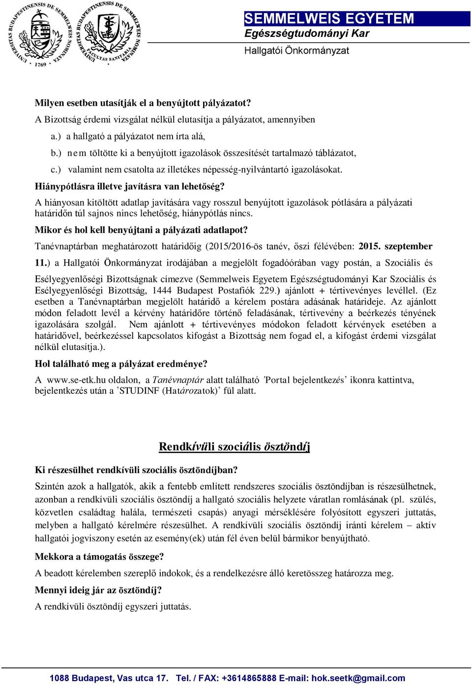 A hiányosan kitöltött adatlap javítására vagy rosszul benyújtott igazolások pótlására a pályázati határidőn túl sajnos nincs lehetőség, hiánypótlás nincs.