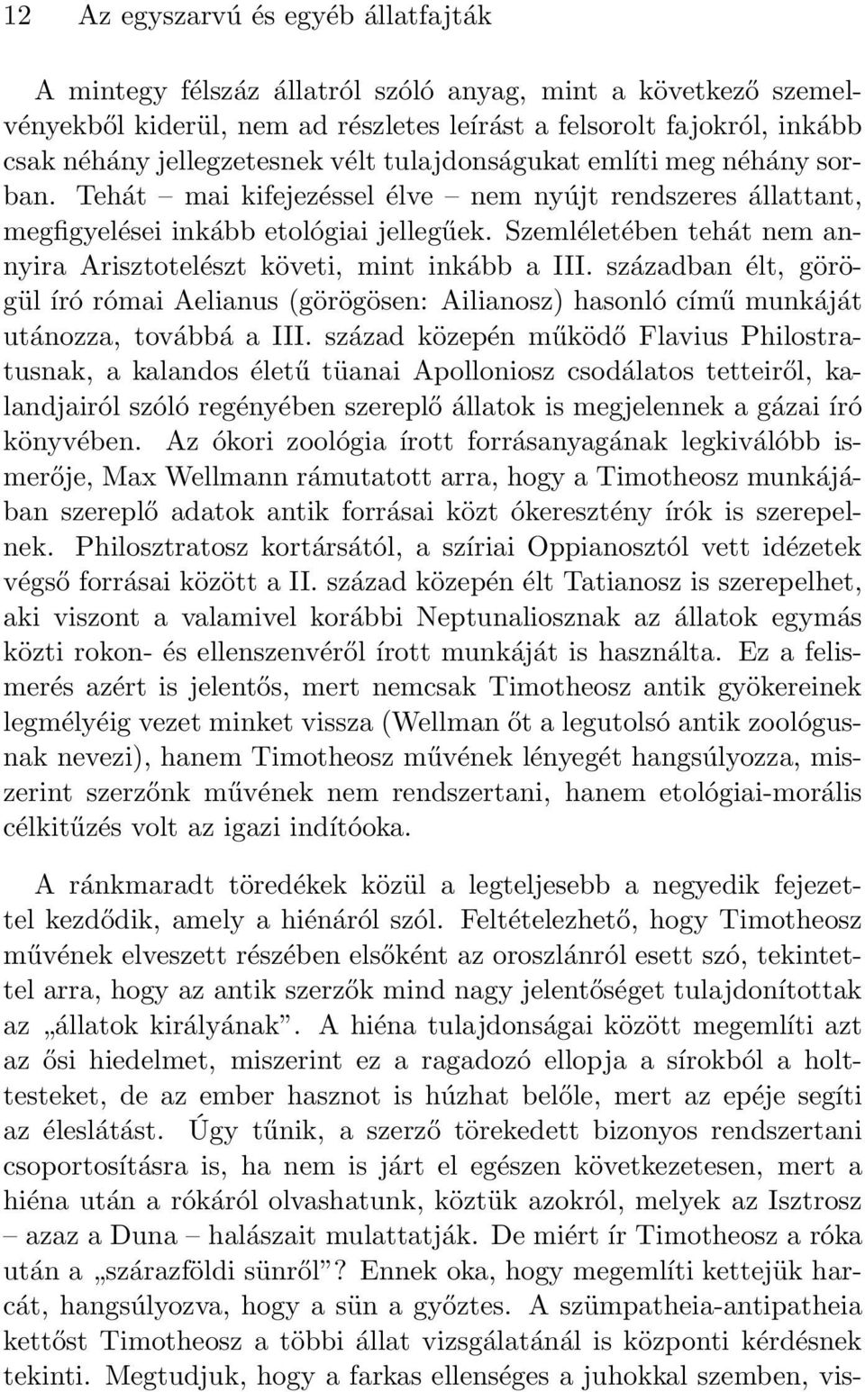 Szemléletében tehát nem annyira Arisztotelészt követi, mint inkább a III. században élt, görögül író római Aelianus (görögösen: Ailianosz) hasonló című munkáját utánozza, továbbá a III.