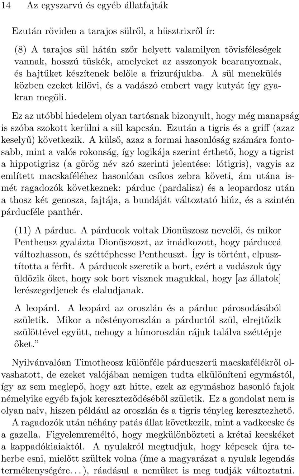 Ez az utóbbi hiedelem olyan tartósnak bizonyult, hogy még manapság is szóba szokott kerülni a sül kapcsán. Ezután a tigris és a griff (azaz keselyű) következik.