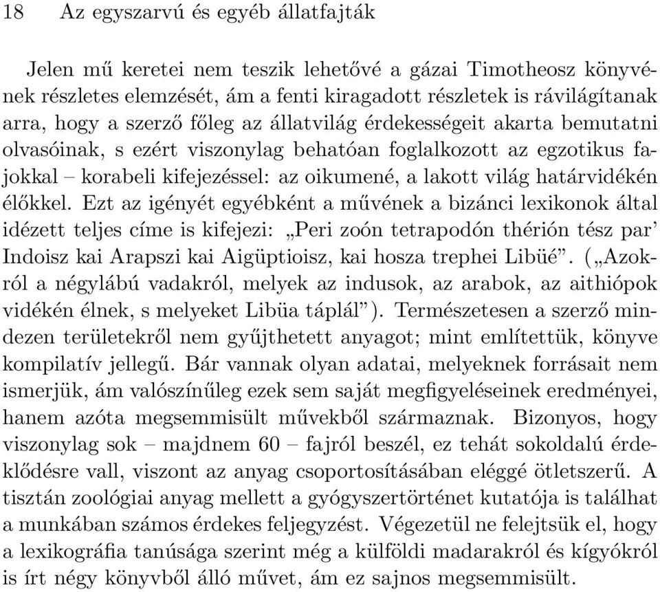 Ezt az igényét egyébként a művének a bizánci lexikonok által idézett teljes címe is kifejezi: Peri zoón tetrapodón thérión tész par Indoisz kai Arapszi kai Aigüptioisz, kai hosza trephei Libüé.