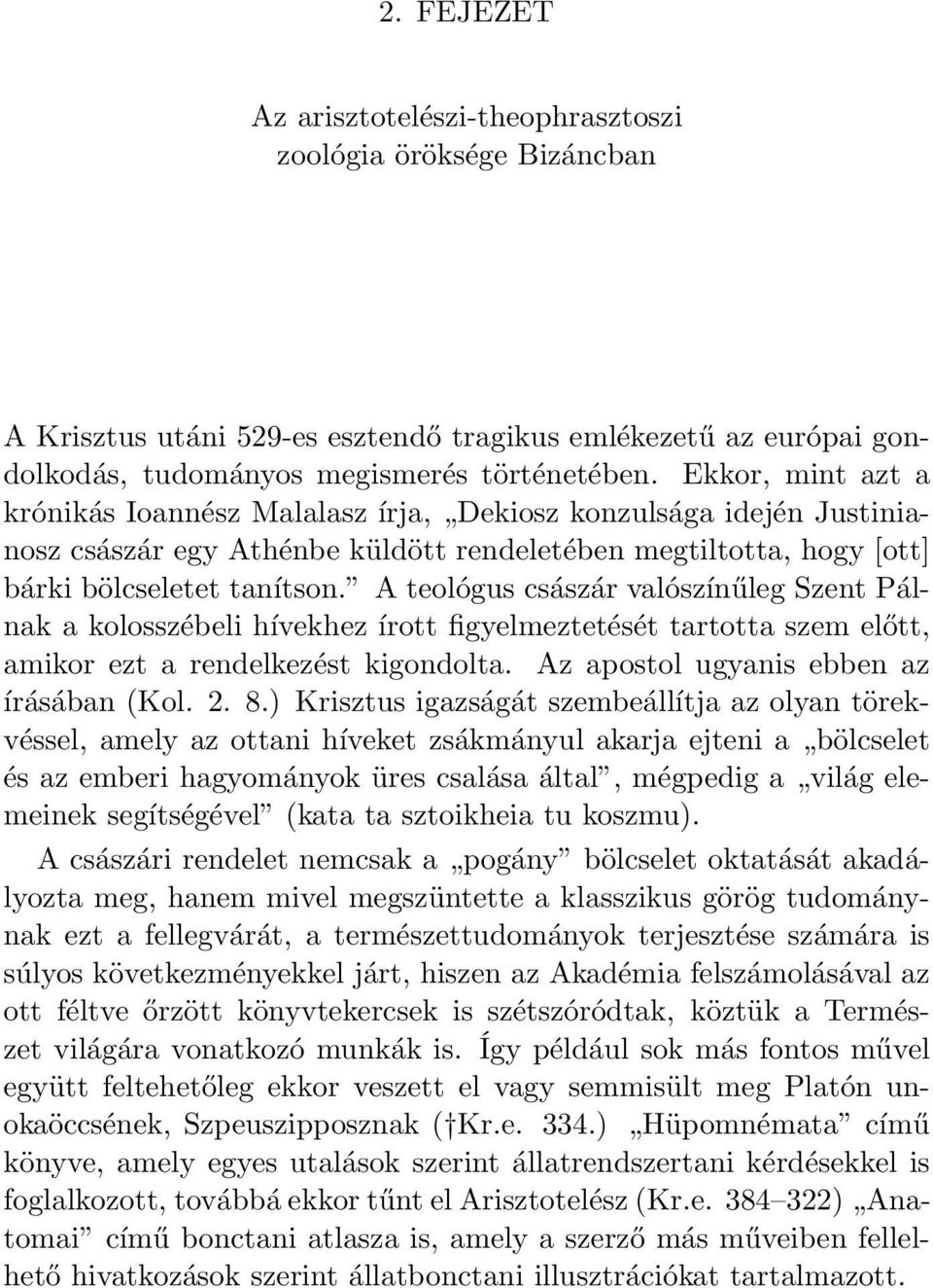 A teológus császár valószínűleg Szent Pálnak a kolosszébeli hívekhez írott figyelmeztetését tartotta szem előtt, amikor ezt a rendelkezést kigondolta. Az apostol ugyanis ebben az írásában (Kol. 2. 8.