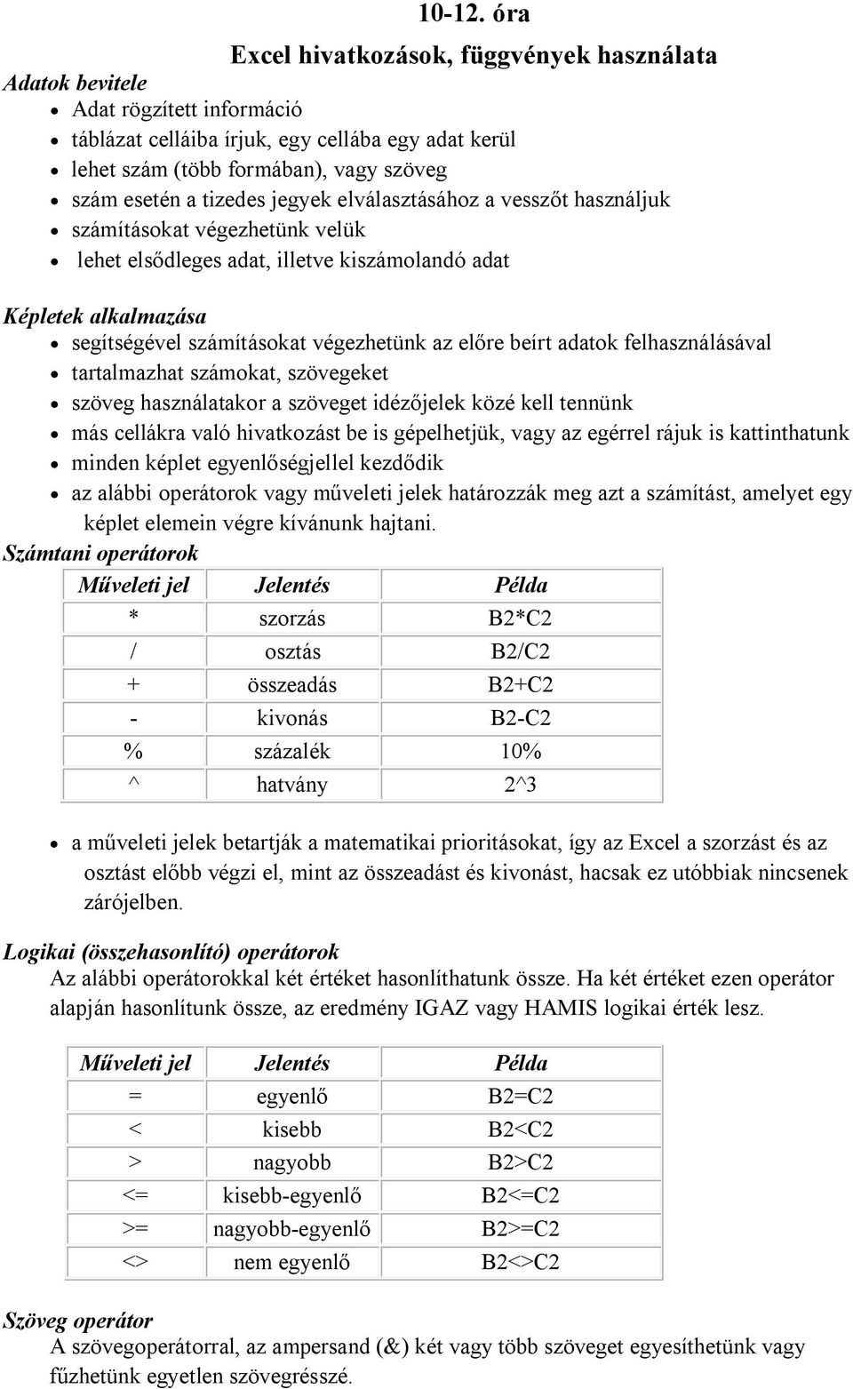 tizedes jegyek elválasztásához a vesszőt használjuk számításokat végezhetünk velük lehet elsődleges adat, illetve kiszámolandó adat Képletek alkalmazása segítségével számításokat végezhetünk az előre