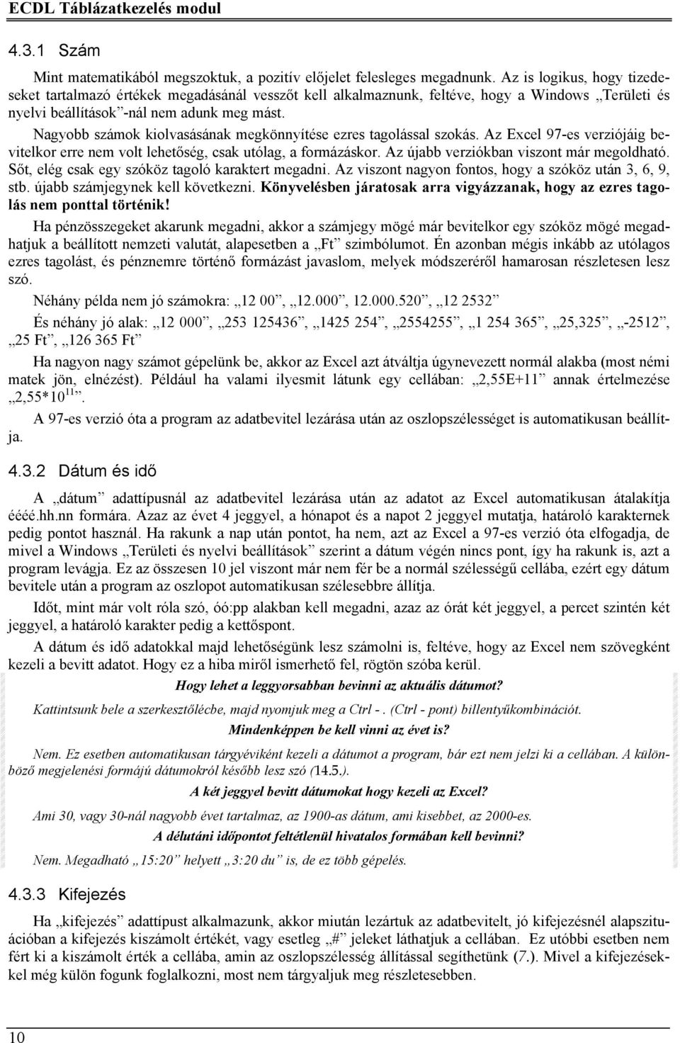 Nagyobb számok kiolvasásának megkönnyítése ezres tagolással szokás. Az Excel 97-es verziójáig bevitelkor erre nem volt lehetőség, csak utólag, a formázáskor.