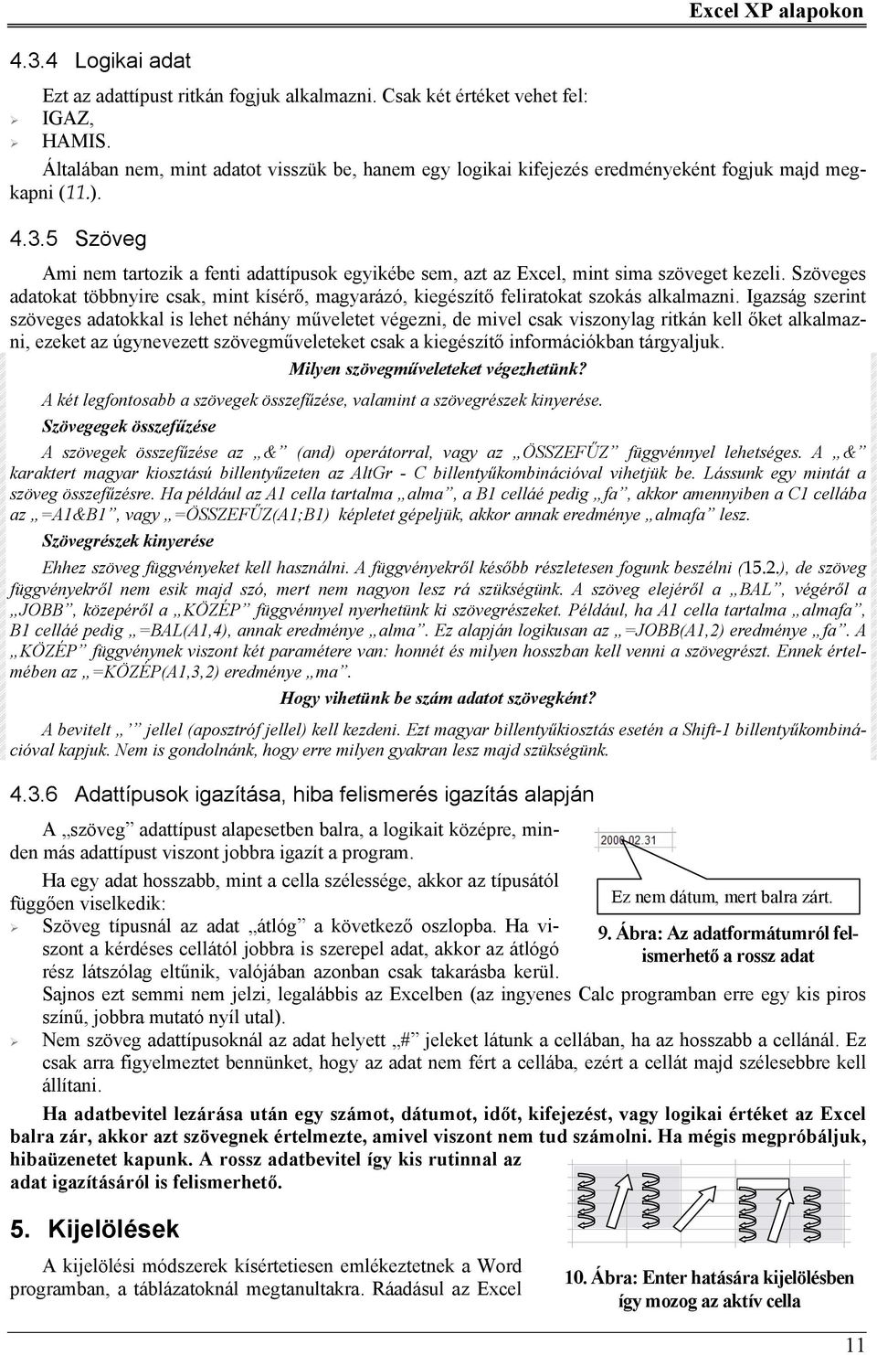 5 Szöveg Ami nem tartozik a fenti adattípusok egyikébe sem, azt az Excel, mint sima szöveget kezeli. Szöveges adatokat többnyire csak, mint kísérő, magyarázó, kiegészítő feliratokat szokás alkalmazni.