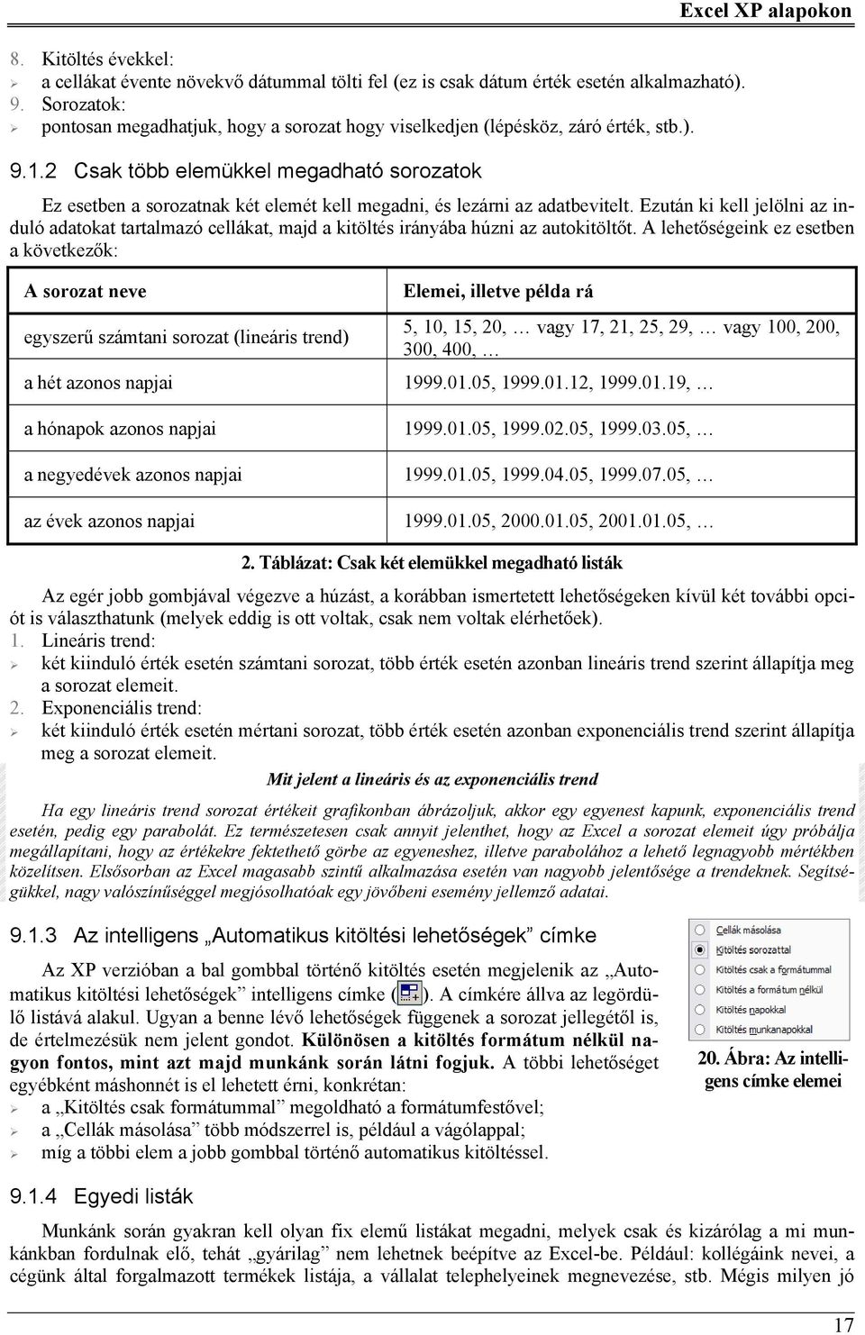 2 Csak több elemükkel megadható sorozatok Excel XP alapokon Ez esetben a sorozatnak két elemét kell megadni, és lezárni az adatbevitelt.